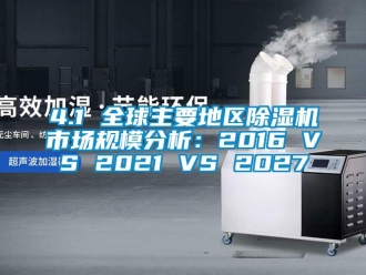 企业新闻4.1 全球主要地区除湿机市场规模分析：2016 VS 2021 VS 2027