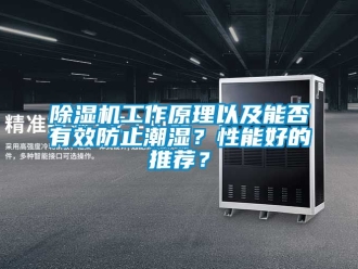 行业新闻除湿机工作原理以及能否有效防止潮湿？性能好的推荐？