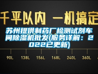 企业新闻苏州提供制药厂检测试剂车间除湿机批发(服务详解：2022已更新)