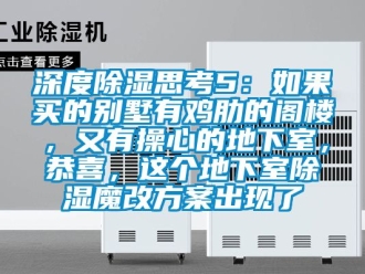 企业新闻深度除湿思考5：如果买的别墅有鸡肋的阁楼，又有操心的地下室，恭喜，这个地下室除湿魔改方案出现了