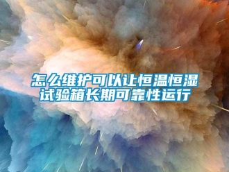 知识百科怎么维护可以让恒温恒湿试验箱长期可靠性运行