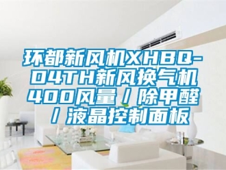 企业新闻环都新风机XHBQ-D4TH新风换气机400风量／除甲醛／液晶控制面板