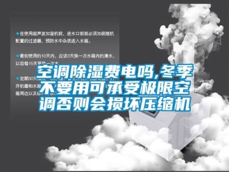 行业新闻空调除湿费电吗,冬季不要用可承受极限空调否则会损坏压缩机