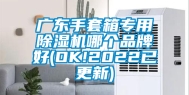 广东手套箱专用除湿机哪个品牌好(OK!2022已更新)