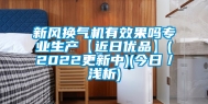 新风换气机有效果吗专业生产【近日优品】(2022更新中)(今日／浅析)