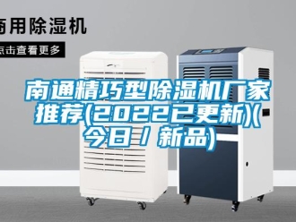 企业新闻南通精巧型除湿机厂家推荐(2022已更新)(今日／新品)