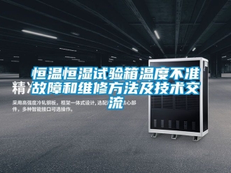 知识百科恒温恒湿试验箱温度不准故障和维修方法及技术交流