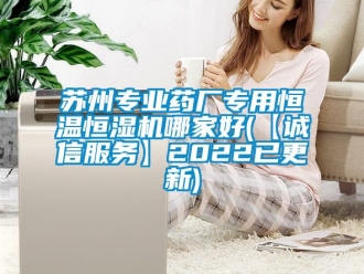 知识百科苏州专业药厂专用恒温恒湿机哪家好(【诚信服务】2022已更新)