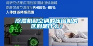 除湿机和空调的压缩机的区别是什么？