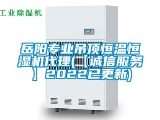 知识百科岳阳专业吊顶恒温恒湿机代理(【诚信服务】2022已更新)