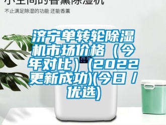 常见问题济宁单转轮除湿机市场价格（今年对比）(2022更新成功)(今日／优选)