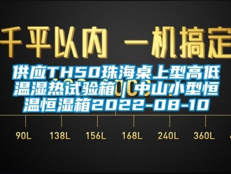 知识百科供应TH50珠海桌上型高低温湿热试验箱｜中山小型恒温恒湿箱2022-08-10