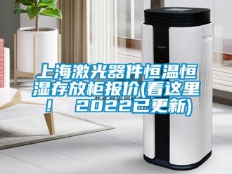 知识百科上海激光器件恒温恒湿存放柜报价(看这里！ 2022已更新)