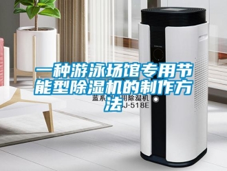 行业新闻一种游泳场馆专用节能型除湿机的制作方法