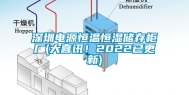 深圳电源恒温恒湿储存柜厂(大喜讯！2022已更新)