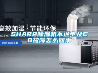 企业新闻SHARP除湿机不通电及C8故障怎么回事