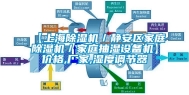 【上海除湿机／静安区家庭除湿机／家庭抽湿设备机】价格,厂家,湿度调节器