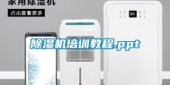 除湿机培训教程.ppt