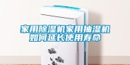 家用除湿机家用抽湿机如何延长使用寿命