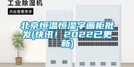 北京恒温恒湿字画柜批发(快讯！2022已更新)