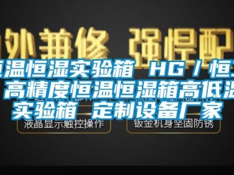 知识百科恒温恒湿实验箱 HG／恒工 高精度恒温恒湿箱高低温实验箱 定制设备厂家