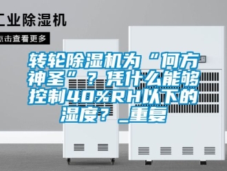 常见问题转轮除湿机为“何方神圣”？凭什么能够控制40%RH以下的湿度？_重复