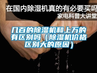 企业新闻几百的除湿机和上万的有区别吗（除湿机价格区别大的原因）