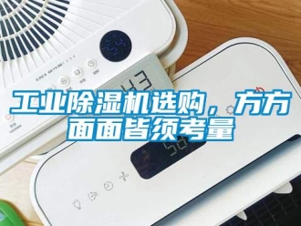 企业新闻工业除湿机选购，方方面面皆须考量