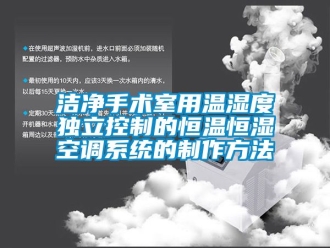 知识百科洁净手术室用温湿度独立控制的恒温恒湿空调系统的制作方法