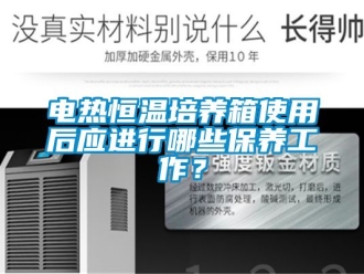 知识百科电热恒温培养箱使用后应进行哪些保养工作？