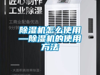 行业新闻除湿机怎么使用—除湿机的使用方法