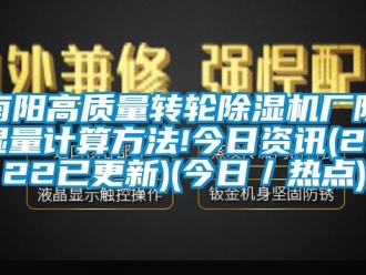 常见问题南阳高质量转轮除湿机厂除湿量计算方法!今日资讯(2022已更新)(今日／热点)