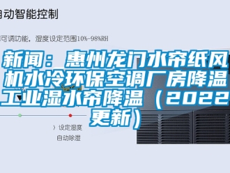 企业新闻新闻：惠州龙门水帘纸风机水冷环保空调厂房降温工业湿水帘降温（2022更新）