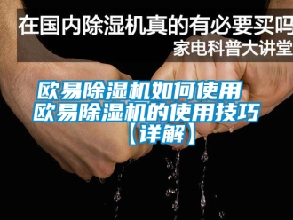 行业新闻欧易除湿机如何使用 欧易除湿机的使用技巧【详解】