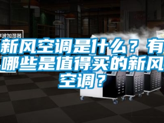 企业新闻新风空调是什么？有哪些是值得买的新风空调？