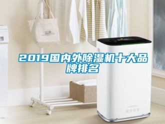 企业新闻2019国内外除湿机十大品牌排名