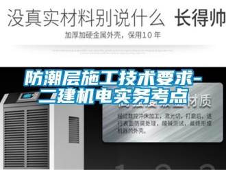 常见问题防潮层施工技术要求-二建机电实务考点