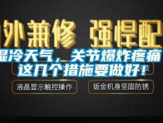 知识百科湿冷天气，关节爆炸疼痛？这几个措施要做好！