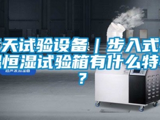 知识百科高天试验设备｜步入式恒温恒湿试验箱有什么特性？