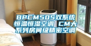 BPCM50S双系统恒温恒湿空调 CM大系列房间级精密空调