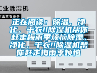 行业新闻正在阅读：除湿、净化、干衣!!除湿机帮你赶走梅雨季烦恼除湿、净化、干衣!!除湿机帮你赶走梅雨季烦恼