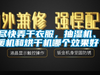 企业新闻想尽快弄干衣服，抽湿机、取暖机和烘干机哪个效果好？