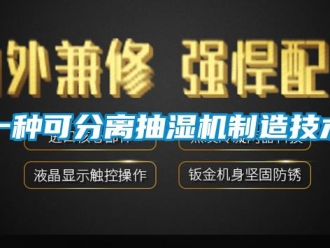 企业新闻一种可分离抽湿机制造技术