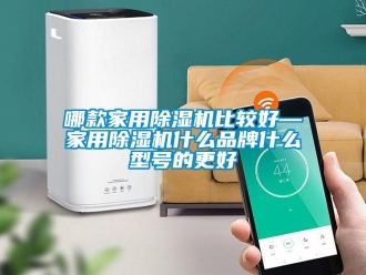 企业新闻哪款家用除湿机比较好—家用除湿机什么品牌什么型号的更好