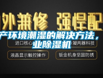 常见问题生产环境潮湿的解决方法，工业除湿机