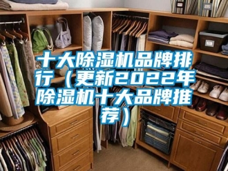 企业新闻十大除湿机品牌排行（更新2022年除湿机十大品牌推荐）