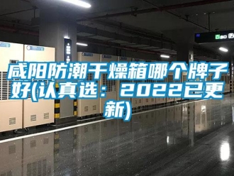 常见问题咸阳防潮干燥箱哪个牌子好(认真选：2022已更新)