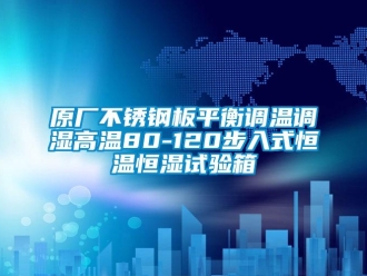 知识百科原厂不锈钢板平衡调温调湿高温80-120步入式恒温恒湿试验箱
