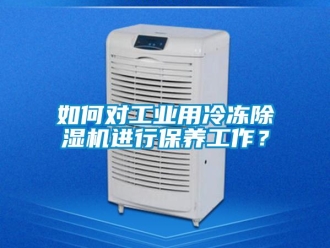 常见问题如何对工业用冷冻除湿机进行保养工作？