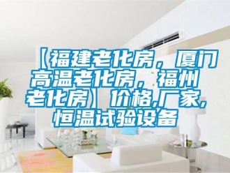 常见问题【福建老化房，厦门高温老化房，福州老化房】价格,厂家,恒温试验设备